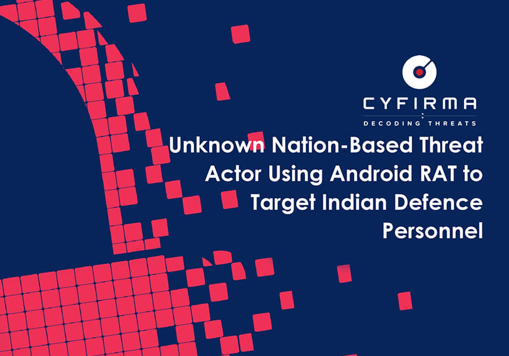 Unknown Nation-Based Threat Actor Using Android RAT to Target Indian Defence Personnel